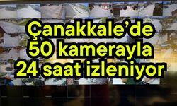 Çanakkale’de 50 kamerayla 24 saat izleniyor
