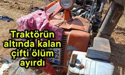 Traktörün altında kalan çifti ölüm ayırdı