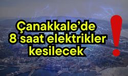 Çanakkale’de 8 saat elektrikler kesilecek