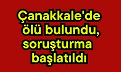 Çanakkale'de ölü bulundu, soruşturma başlatıldı