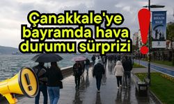 Çanakkale'ye bayramda hava durumu sürprizi!