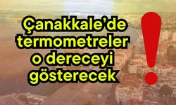 Çanakkale’de termometreler o dereceyi gösterecek!