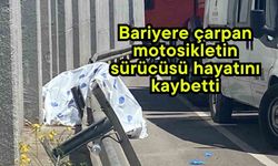 Bariyere çarpan motosikletin sürücüsü hayatını kaybetti
