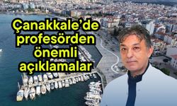 Çanakkale’de profesörden önemli açıklamalar
