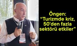Öngen: “Turizmde kriz, 50'den fazla sektörü etkiler"