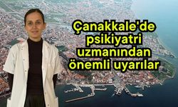 Çanakkale'de psikiyatri uzmanından önemli uyarılar
