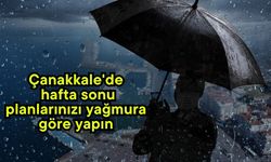 Çanakkale'de hafta sonu planlarınızı yağmura göre yapın