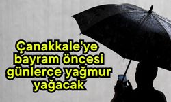 Çanakkale'ye bayram öncesi günlerce yağmur yağacak