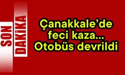 Çanakkale’de feci kaza… Otobüs devrildi