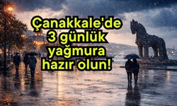Çanakkale'de 3 günlük yağmura hazır olun!
