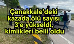 Çanakkale’deki kazada ölü sayısı 3'e yükseldi, kimlikleri belli oldu