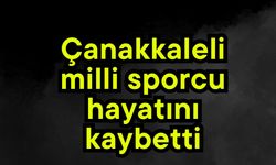 Çanakkaleli milli sporcu hayatını kaybetti