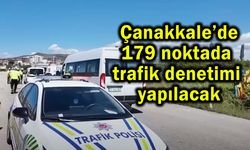 Çanakkale’de 179 noktada trafik denetimi yapılacak
