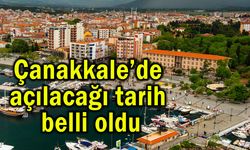 Çanakkale’de açılacağı tarih belli oldu