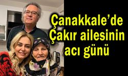 Çanakkale’de Çakır ailesinin acı günü