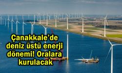 Çanakkale’de deniz üstü enerji dönemi! Oralara kurulacak