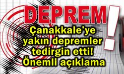 Çanakkale’ye yakın depremler tedirgin etti!