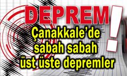 Çanakkale’de sabah sabah üst üste depremler