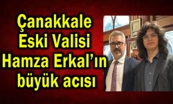 Çanakkale eski valisi Erkal’ın büyük acısı
