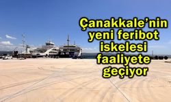 Çanakkale’nin yeni feribot iskelesi faaliyete geçiyor