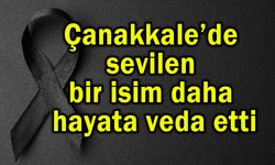 Çanakkale’de sevilen isim hayata veda etti