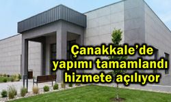 Çanakkale’de yapımı tamamlandı hizmete açılıyor