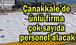 Çanakkale’de ünlü firma çok sayıda personel alacak