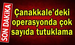Çanakkale’deki operasyonda çok sayıda tutuklama (Video)
