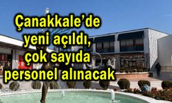 Çanakkale’de yeni açıldı, çok sayıda personel alınacak