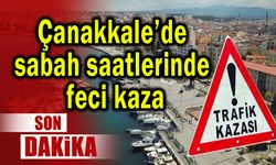Çanakkale’de sabah saatlerinde feci kaza