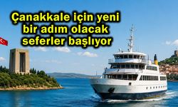 Çanakkale için yeni bir adım olacak seferler başlıyor