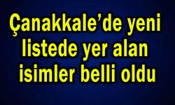 Çanakkale’deki yeni listede yer alan isimler belli oldu