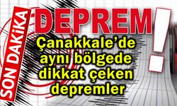 Çanakkale’de aynı bölgede dikkat çeken depremler