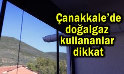 Çanakkale’de doğalgaz kullananlar dikkat!