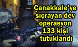 Çanakkale’ye sıçrayan dev operasyon, 133 kişi tutuklandı