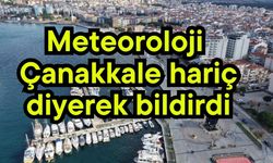 Meteoroloji Çanakkale hariç diyerek bildirdi