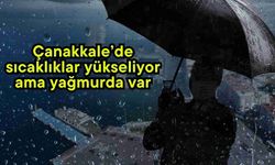 Çanakkale’de sıcaklıklar yükseliyor ama yağmurda var