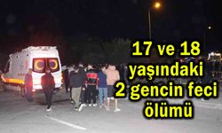 17 ve 18  yaşındaki 2 gencin feci  ölümü