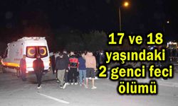 17 ve 18 yaşındaki 2 genci feci ölümü