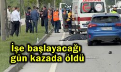 İşe başlayacağı gün kazada öldü