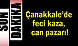 Çanakkale’de feci kaza, can pazarı!