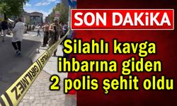Silahlı kavga ihbarına giden 2 polis şehit oldu