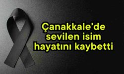Çanakkale'de sevilen isim hayatını kaybetti