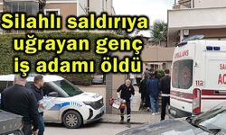 Silahlı saldırıya uğrayan genç iş adamı öldü