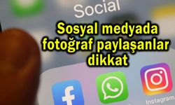 Sosyal medyada fotoğraf paylaşanlar dikkat (Video)