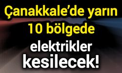 Çanakkale’de yarın 10 bölgede elektrikler kesilecek!