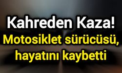 Kahreden Kaza! Motosiklet sürücüsü, hayatını kaybetti