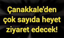 Çanakkale'den çok sayıda heyet ziyaret edecek!