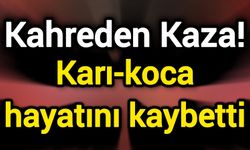 Kahreden Kaza! Karı-koca hayatını kaybetti