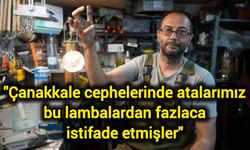 "Çanakkale cephelerinde atalarımız bu lambalardan fazlaca istifade etmişler"